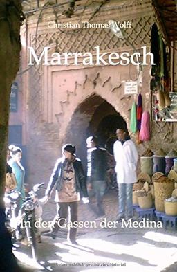 Marrakesch: In den Gassen der Medina - Aufzeichnungen einer Reise