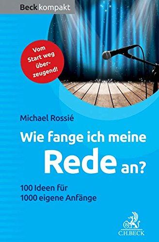 Wie fange ich meine Rede an?: 100 Ideen für 1000 eigene Anfänge (Beck kompakt)