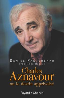 Charles Aznavour ou Le destin apprivoisé