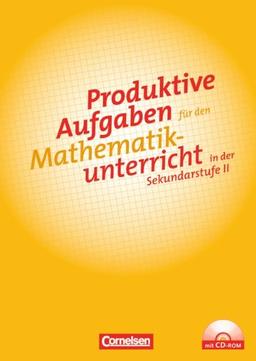 Produktive Aufgaben für den Mathematikunterricht - Sekundarstufe II: Aufgabensammlung mit CD-ROM