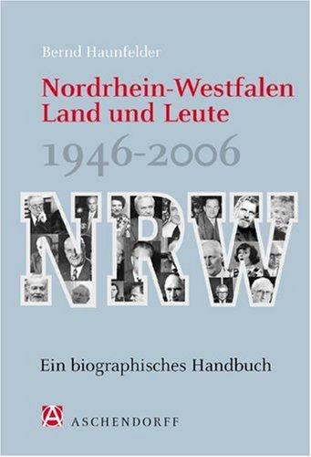 Nordrhein-Westfalen. Land und Leute 1946-2006: Ein biographisches Handbuch