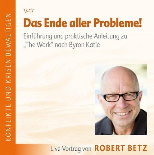 Das Ende aller Probleme! "The Work" nach Byron Katie. Einführung und praktische Anleitung zu einem Befreiungsweg