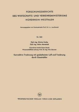 Konvektive Trocknung mit gasbeheizter Luft und Trocknung durch Gasstrahler (Forschungsberichte des Wirtschafts- und Verkehrsministeriums Nordrhein-Westfalen, 345, Band 345)