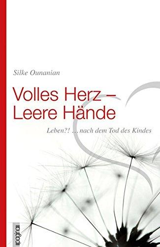 Volles Herz - Leere Hände: Leben?! ... nach dem Tod des Kindes