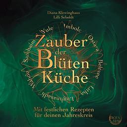 Zauber der Blütenküche: Mit festlichen Rezepten für deinen Jahreskreis