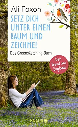 Setz dich unter einen Baum und zeichne!: Das Greensketching-Buch. Einfach zeichnen lernen und entspannen in der Natur