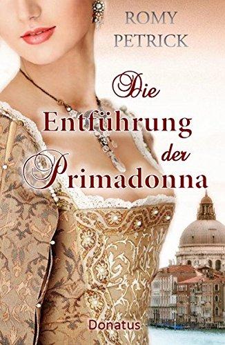 Die Entführung der Primadonna: Historischer Roman nach einer wahren Begebenheit