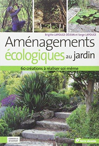 Aménagements écologiques au jardin : 60 créations à réaliser soi-même