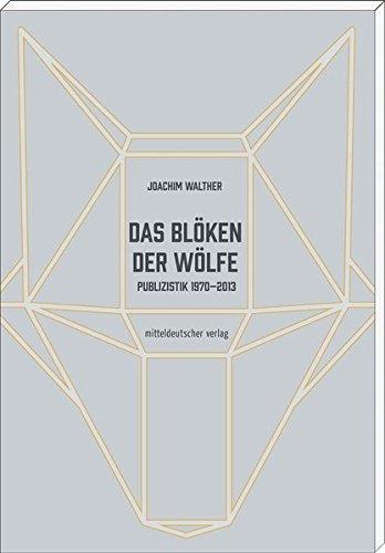 Das Blöken der Wölfe: Publizistik 1970-2013