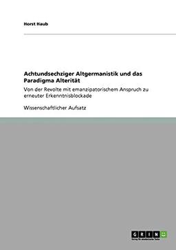 Achtundsechziger Altgermanistik und das Paradigma Alterität: Von der Revolte mit emanzipatorischem Anspruch zu erneuter Erkenntnisblockade