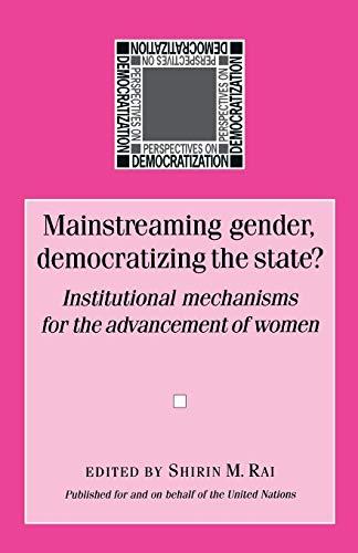 Mainstreaming Gender, Democratizing the State?: Institutional Mechanisms for the Advancement of Women (Perspectives on Democratization)