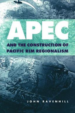 APEC and the Construction of Pacific Rim Regionalism (Cambridge Asia-Pacific Studies)