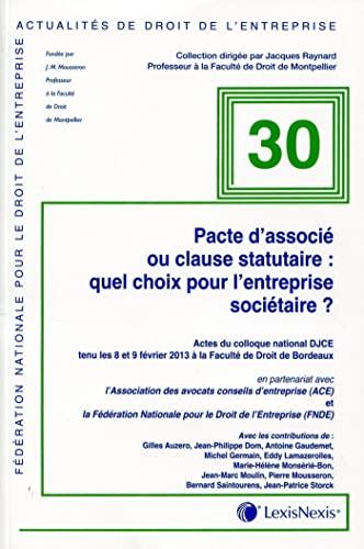 Pacte d'associé ou clause statutaire : quel choix pour l'entreprise sociétaire ? : actes du colloque national DJCE tenu les 8 et 9 février 2013 à la Faculté de droit de Bordeaux