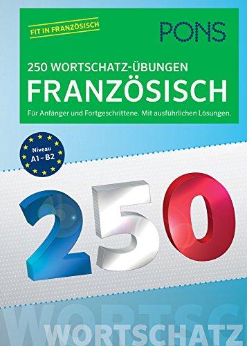 PONS 250 Wortschatz-Übungen Französisch: Für Anfänger und Fortgeschrittene. Mit ausführlichen Lösungen.