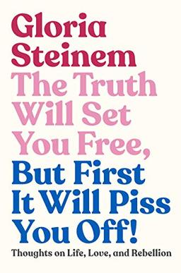 The Truth Will Set You Free, But First It Will Piss You Off!: Thoughts on Life, Love, and Rebellion