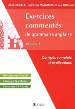 Exercices commentés de grammaire anglaise : corrigés complets et explications : baccalauréat, licences, classes préparatoires, formation individuelle. Vol. 2