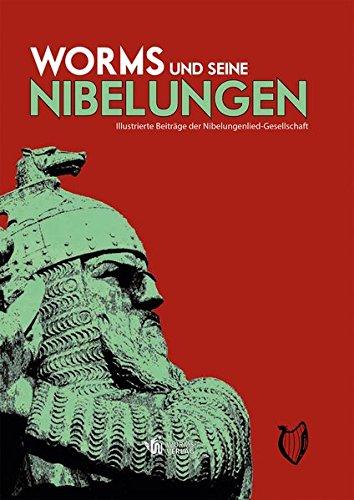 Worms und seine Nibelungen: Illustrierte Beiträge der Nibelungenlied-Gesellschaft