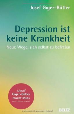 Depression ist keine Krankheit: Neue Wege, sich selbst zu befreien