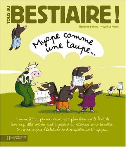 Tous au bestiaire !. Vol. 7. Myope comme une taupe...