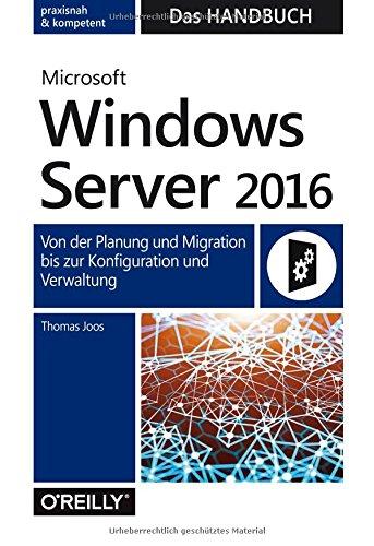 Microsoft Windows Server 2016 - Das Handbuch: Von der Planung und Migration bis zur Konfiguration und Verwaltung