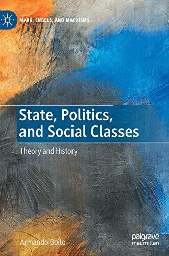 State, Politics, and Social Classes: Theory and History (Marx, Engels, and Marxisms)