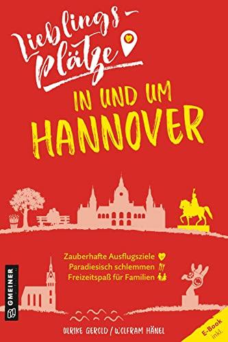 Lieblingsplätze in und um Hannover (Lieblingsplätze im GMEINER-Verlag)