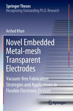 Novel Embedded Metal-mesh Transparent Electrodes: Vacuum-free Fabrication Strategies and Applications in Flexible Electronic Devices (Springer Theses)