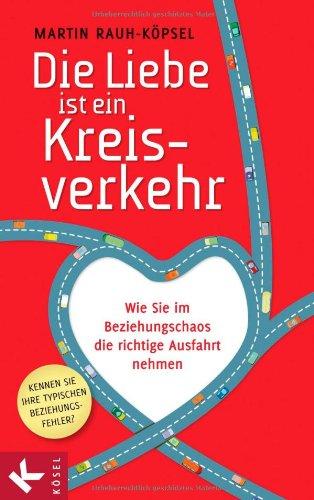 Die Liebe ist ein Kreisverkehr: Wie Sie im Beziehungschaos die richtige Ausfahrt nehmen