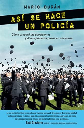 Así se hace un policía : cómo preparé las oposiciones y di mis primeros pasos en comisaría (Fuera de colección)