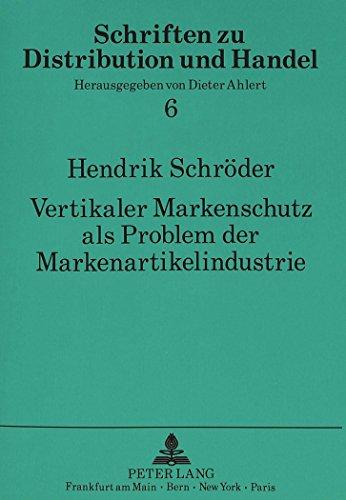 Vertikaler Markenschutz als Problem der Markenartikelindustrie: Der Schutz des Markenartikels vor rufschädigenden  Kommunikationsmaßnahmen des ... (Schriften zu Distribution und Handel)