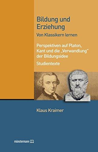 Bildung und Erziehung. Von Klassikern lernen.: Perspektiven auf Platon, Kant und die &#34;Verwandlung&#34; der Bildungsidee. Studientexte