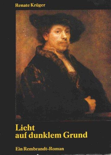 Licht auf dunklem Grund. Ein Rembrandt-Roman