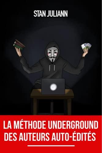 La Méthode Underground des Auteurs Auto-édités: la stratégie et les secrets pour hacker Amazon KDP, publier vos livres et exploser vos ventes !