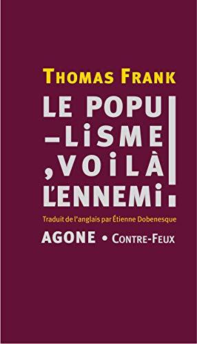 Le populisme, voilà l'ennemi ! : brève histoire de la haine du peuple et de la peur de la démocratie des années 1890 à nos jours