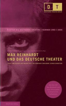 Max Reinhardt und das Deutsche Theater: Texte und Bilder aus Anlass des 100-jährigen Jubiläums seiner Direktion