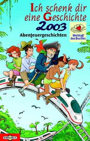 Ich schenk dir eine Geschichte ... : Welttag des Buches 2003 - Abenteuergeschichten