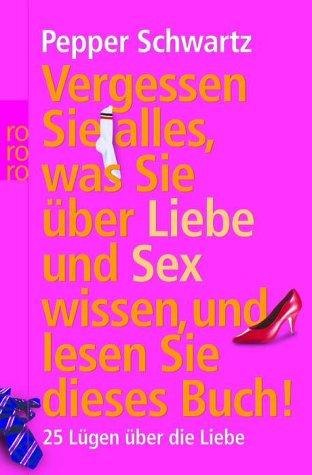 Vergessen Sie alles, was Sie über Sex und Liebe wissen und lesen Sie dieses Buch! 25 Lügen über die Liebe.