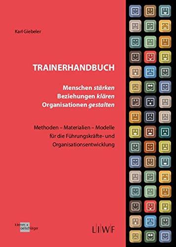 Trainerhandbuch - Menschen stärken, Beziehungen klären, Organisationen gestalten: Methoden-Materialien-Modelle für die Führungskräfte- und Organisationsentwicklung