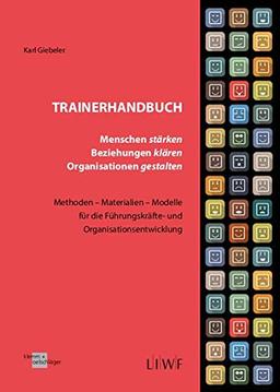 Trainerhandbuch - Menschen stärken, Beziehungen klären, Organisationen gestalten: Methoden-Materialien-Modelle für die Führungskräfte- und Organisationsentwicklung