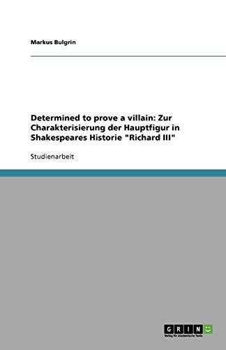 Determined to prove a villain: Zur Charakterisierung der Hauptfigur in Shakespeares Historie "Richard III"