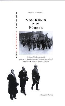 Vom König zum Führer: Sozialer Niedergang und politische Radikalisierung im deutschen Adel zwischen Kaiserreich und NS-Staat