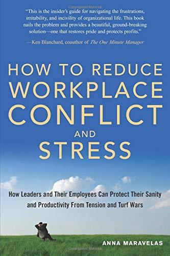 How to Reduce Workplace Conflict and Stress: How Leaders and Their Employees Can Protect Their Sanity and Productivity from Tension and Turf Wars