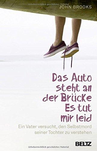 Das Auto steht an der Brücke. Es tut mir leid: Ein Vater versucht, den Selbstmord seiner Tochter zu verstehen