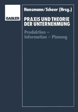 Praxis und Theorie der Unternehmung: Produktion - Information - Planung