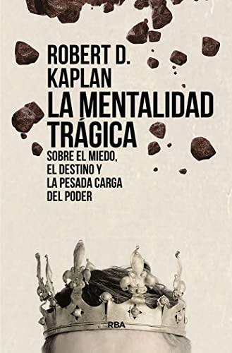 La mentalidad trágica. Sobre el miedo, el destino y la pesada carga del poder (Ensayo y Biografía)