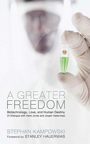 A Greater Freedom: Biotechnology, Love, and Human Destiny (in Dialogue with Hans Jonas and Jürgen Habermas)