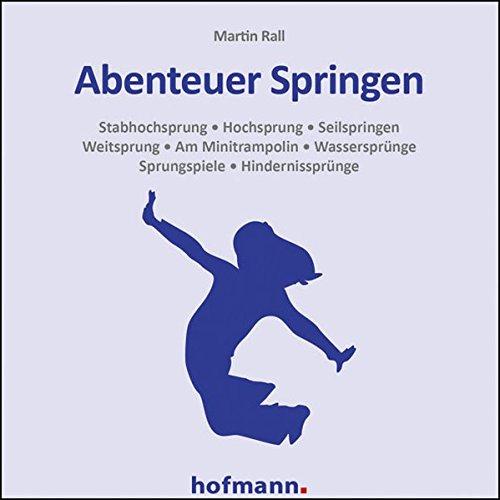 Abenteuer Springen: Stabhochsprung · Hochsprung · Seilspringen · Weitsprung Am Minitrampolin · Wassersprünge · Sprungspiele · Hindernissprünge (Arbeits- und Stationskarten)