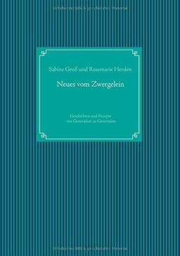 Neues vom Zwergelein: Geschichten und Rezepte von Generation zu Generation