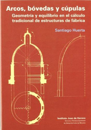 Arcos, bóvedas y cúpulas : geometría y equilibrio en el cálculo tradicional de estructuras de fábrica