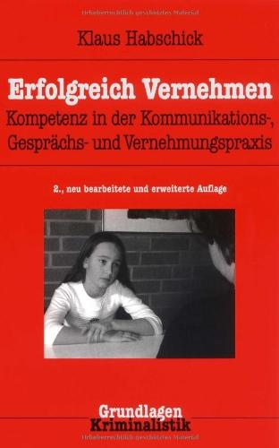 Erfolgreich Vernehmen: Kompetenz in der Vernehmungspraxis